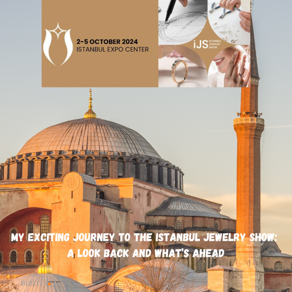 My Exciting Journey to the Istanbul Jewelry Show: A Look Back and What’s Ahead