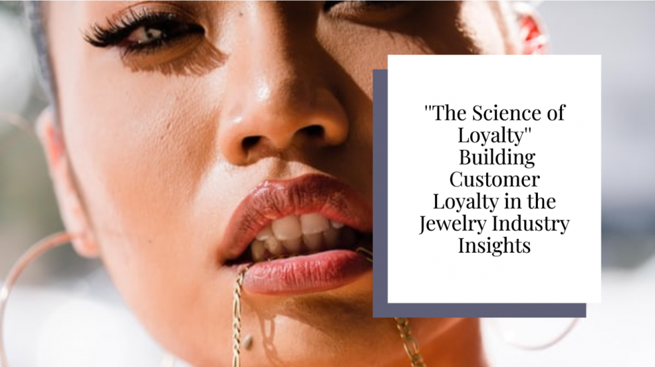 Building Customer Loyalty in the Jewelry Industry: Insights from 